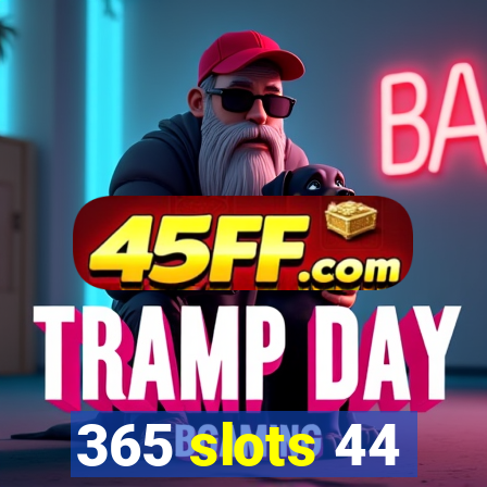 365 slots 44